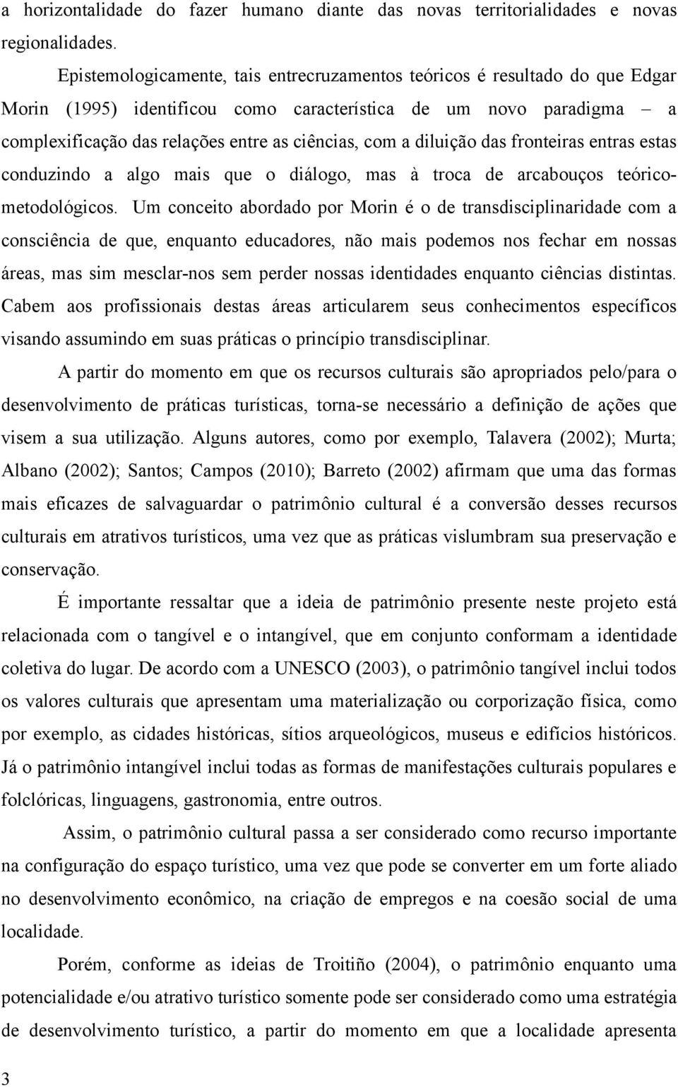 diluição das fronteiras entras estas conduzindo a algo mais que o diálogo, mas à troca de arcabouços teóricometodológicos.