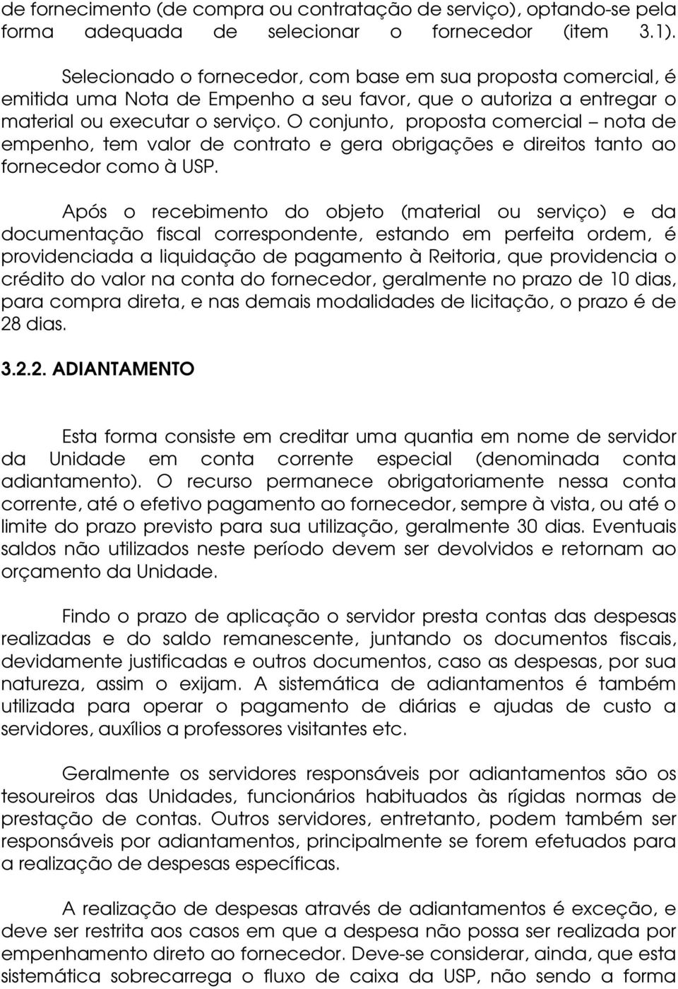 O conjunto, proposta comercial nota de empenho, tem valor de contrato e gera obrigações e direitos tanto ao fornecedor como à USP.