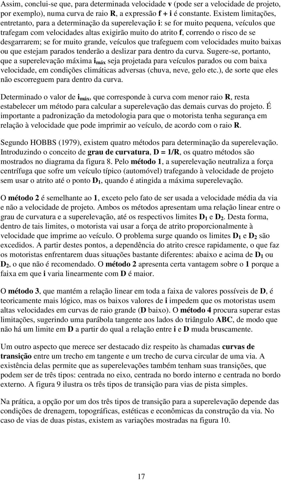 desgarrarem; se for muito grande, veículos que trafeguem com velocidades muito baixas ou que estejam parados tenderão a deslizar para dentro da curva.