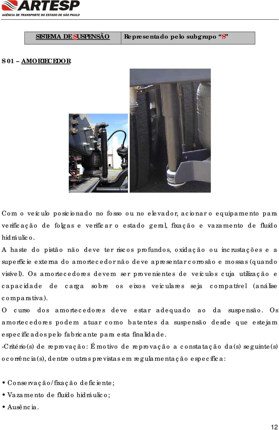 A haste do pistão não deve ter riscos profundos, oxidação ou incrustações e a superfície externa do amortecedor não deve apresentar corrosão e mossas (quando visível).