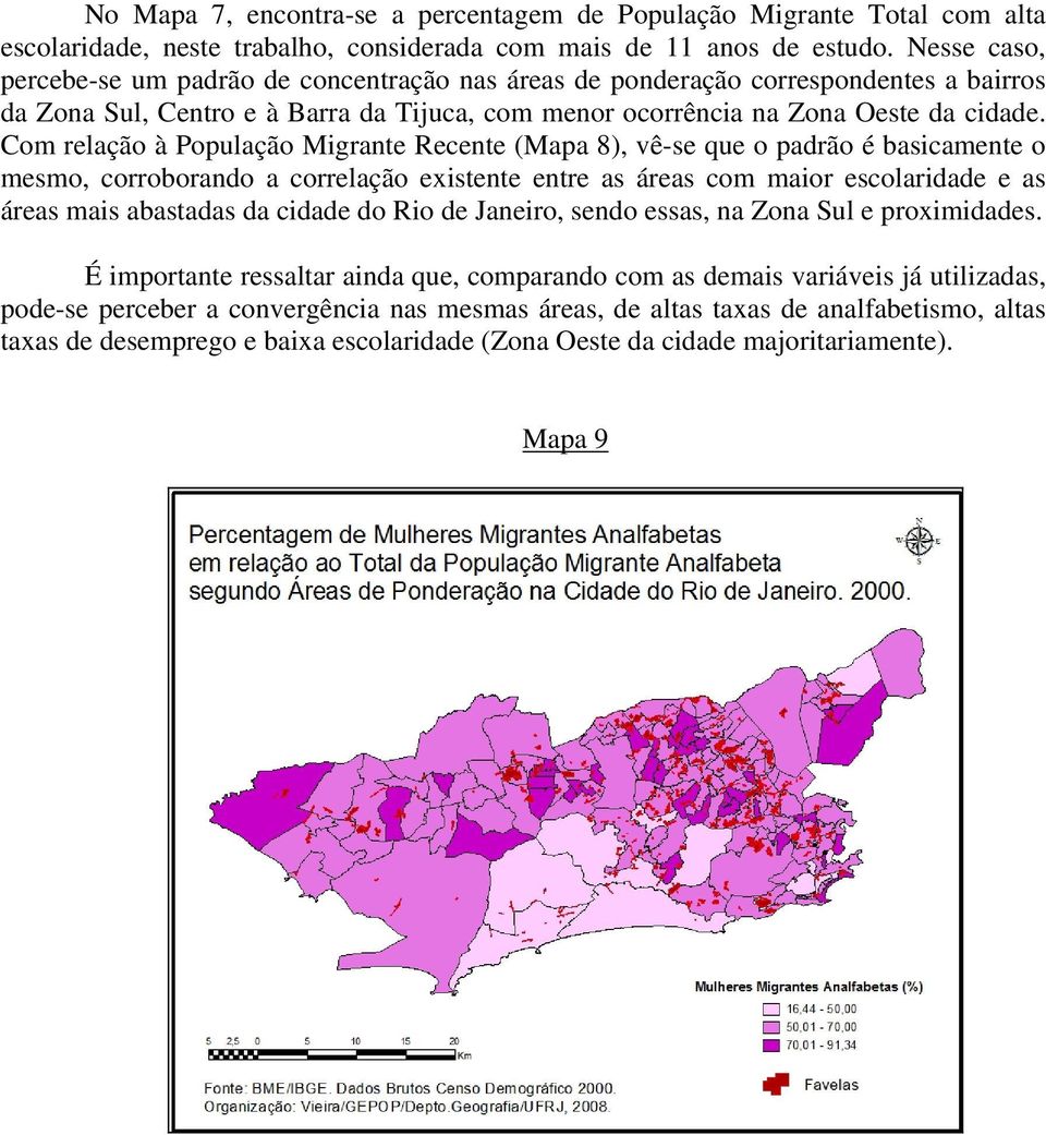 Com relação à População Migrante Recente (Mapa 8), vê-se que o padrão é basicamente o mesmo, corroborando a correlação existente entre as áreas com maior escolaridade e as áreas mais abastadas da