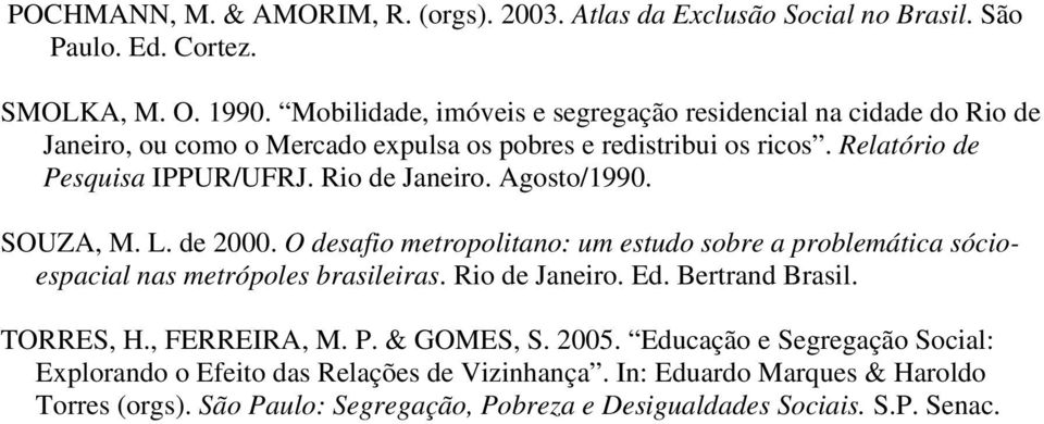 Rio de Janeiro. Agosto/1990. SOUZA, M. L. de 2000. O desafio metropolitano: um estudo sobre a problemática sócioespacial nas metrópoles brasileiras. Rio de Janeiro. Ed.