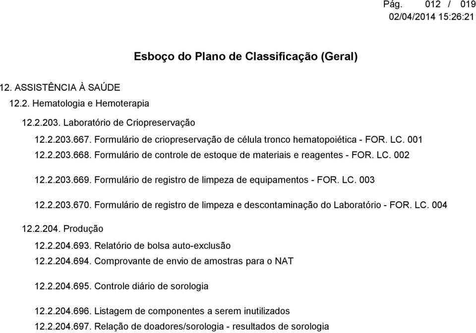 Formulário de registro de limpeza e descontaminação do Laboratório - FOR. LC. 004 12.2.204. Produção 12.2.204.693. Relatório de bolsa auto-exclusão 12.2.204.694.