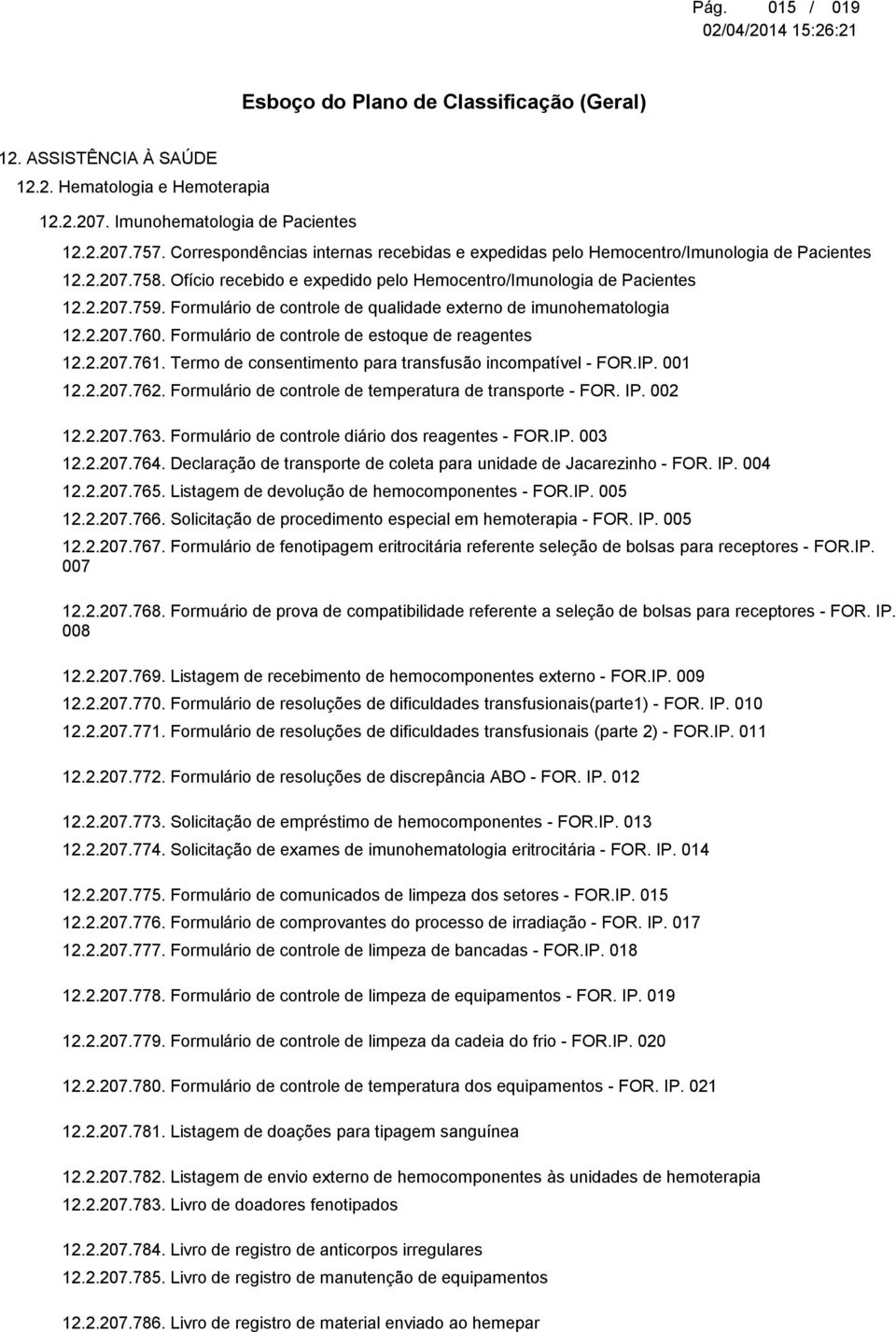 Formulário de controle de estoque de reagentes 12.2.207.761. Termo de consentimento para transfusão incompatível - FOR.IP. 001 12.2.207.762. Formulário de controle de temperatura de transporte - FOR.