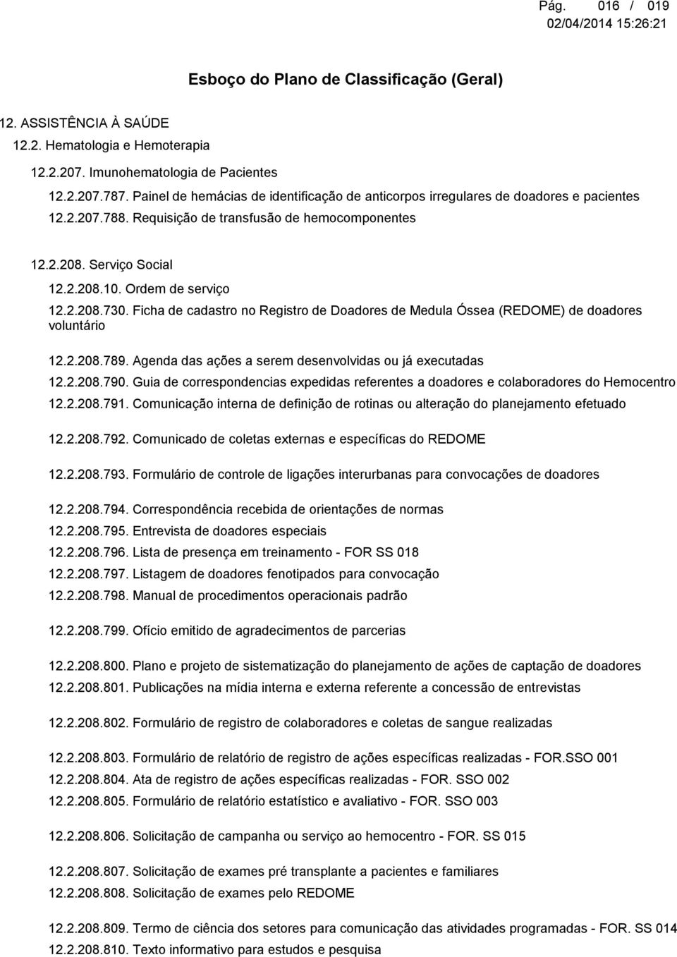 Ficha de cadastro no Registro de Doadores de Medula Óssea (REDOME) de doadores voluntário 12.2.208.789. Agenda das ações a serem desenvolvidas ou já executadas 12.2.208.790.