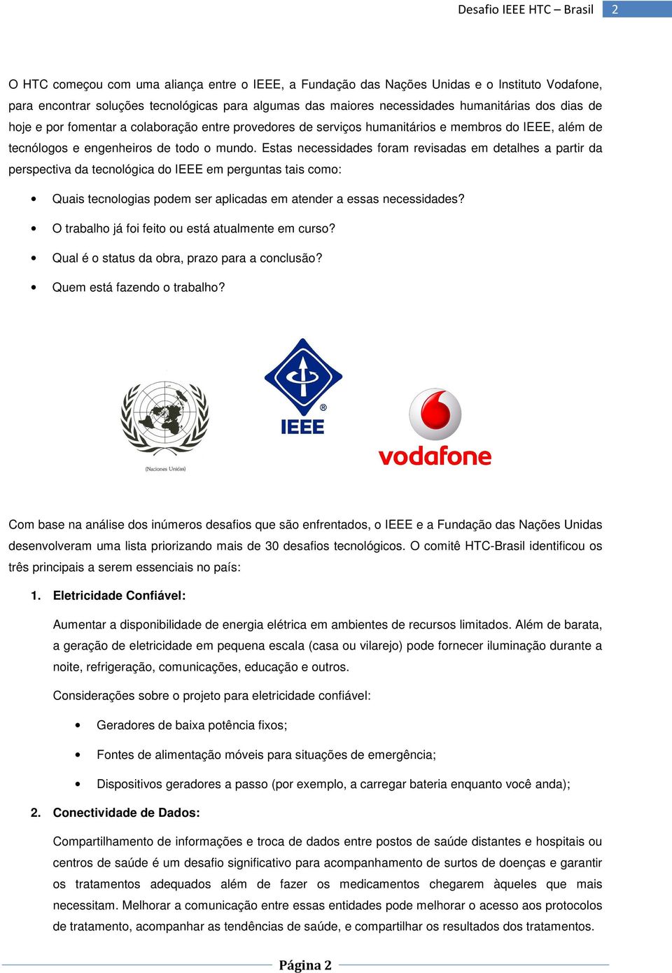 Estas necessidades foram revisadas em detalhes a partir da perspectiva da tecnológica do IEEE em perguntas tais como: Quais tecnologias podem ser aplicadas em atender a essas necessidades?