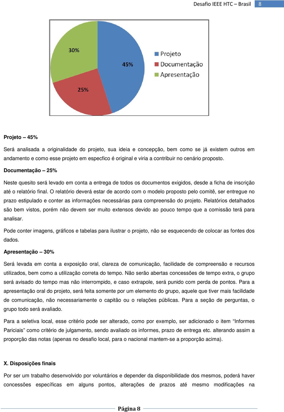 O relatório deverá estar de acordo com o modelo proposto pelo comitê, ser entregue no prazo estipulado e conter as informações necessárias para compreensão do projeto.