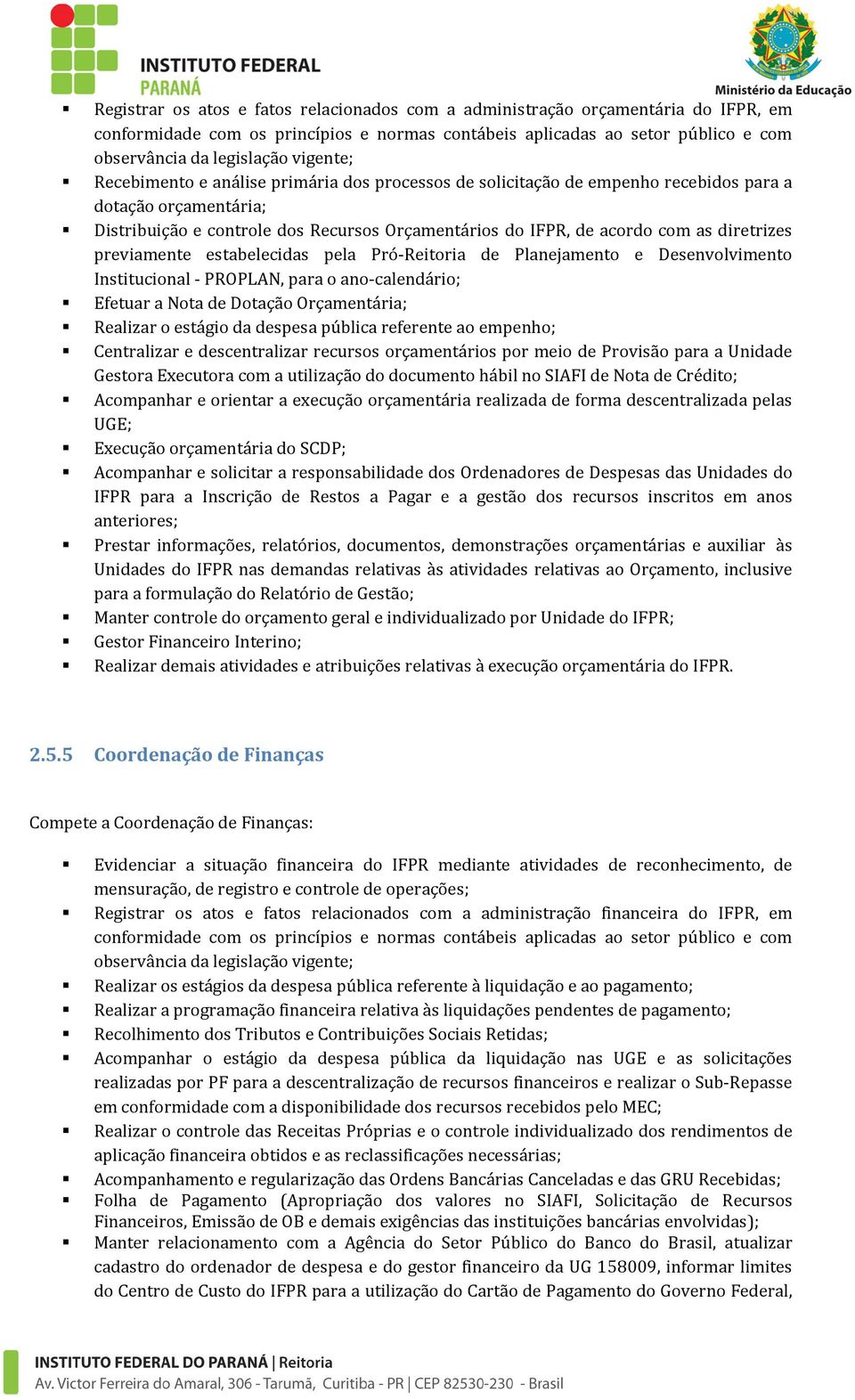 diretrizes previamente estabelecidas pela Pró-Reitoria de Planejamento e Desenvolvimento Institucional - PROPLAN, para o ano-calendário; Efetuar a Nota de Dotação Orçamentária; Realizar o estágio da