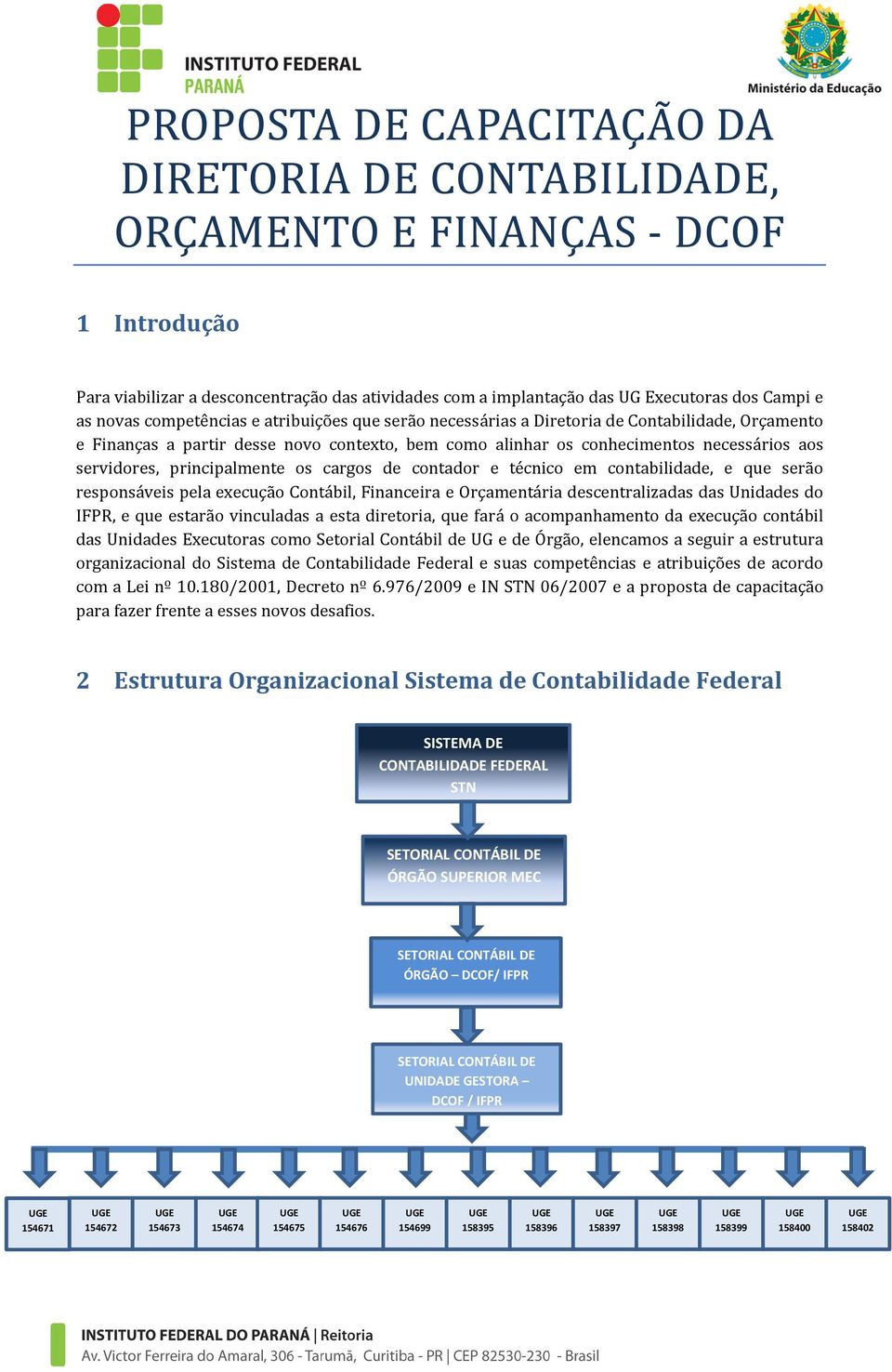 principalmente os cargos de contador e técnico em contabilidade, e que serão responsáveis pela execução Contábil, Financeira e Orçamentária descentralizadas das Unidades do IFPR, e que estarão