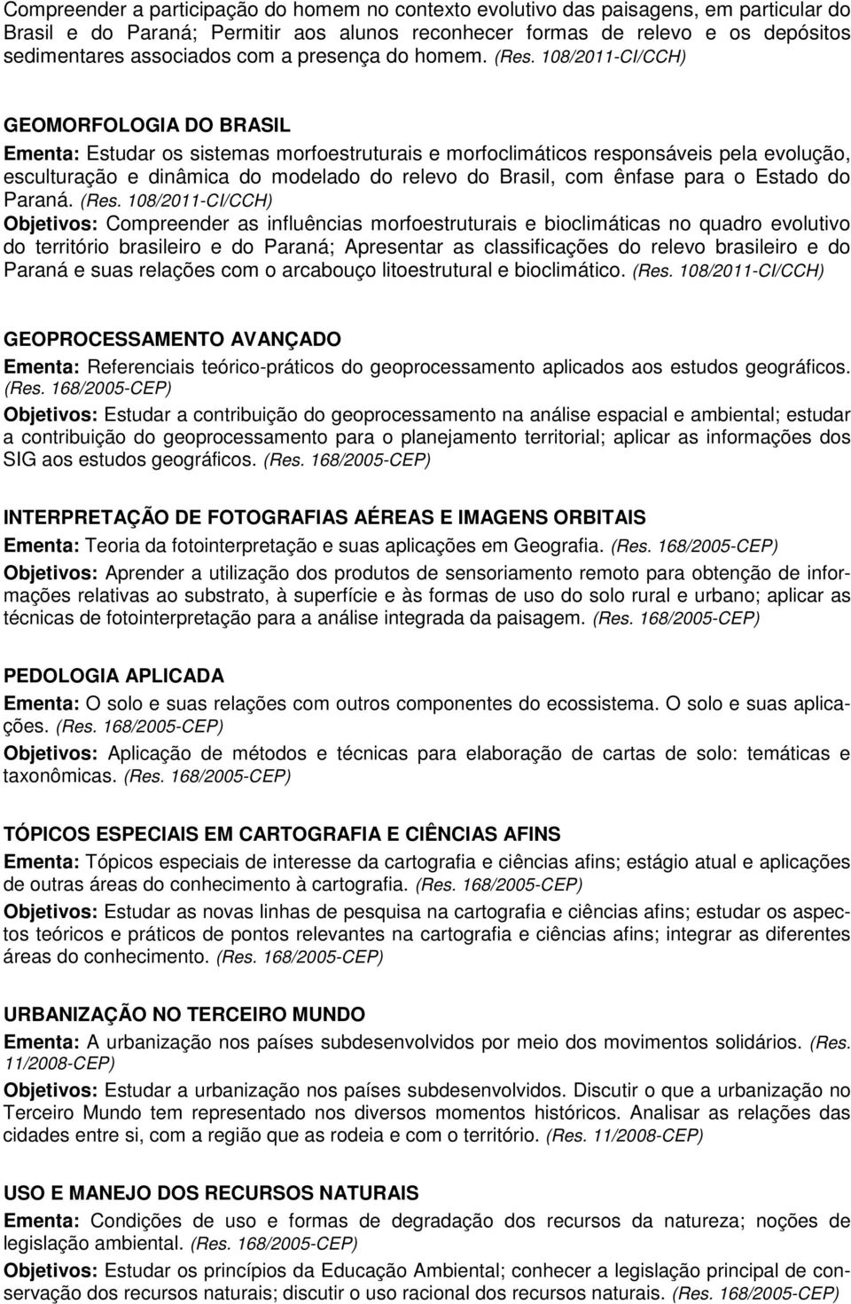 108/2011-CI/CCH) GEOMORFOLOGIA DO BRASIL Ementa: Estudar os sistemas morfoestruturais e morfoclimáticos responsáveis pela evolução, esculturação e dinâmica do modelado do relevo do Brasil, com ênfase