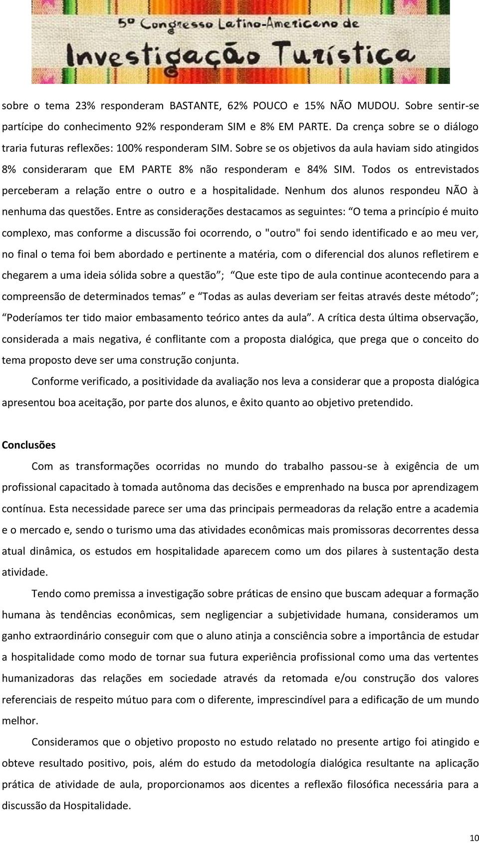 Todos os entrevistados perceberam a relação entre o outro e a hospitalidade. Nenhum dos alunos respondeu NÃO à nenhuma das questões.