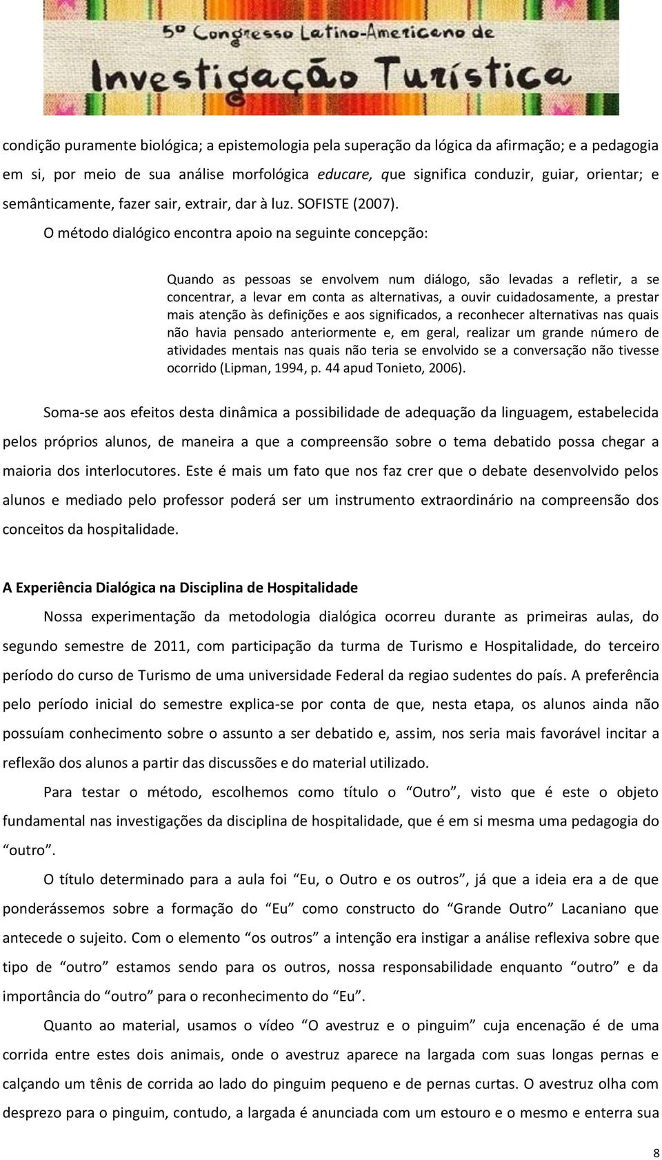 O método dialógico encontra apoio na seguinte concepção: Quando as pessoas se envolvem num diálogo, são levadas a refletir, a se concentrar, a levar em conta as alternativas, a ouvir cuidadosamente,