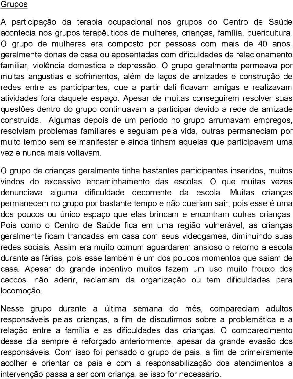 O grupo geralmente permeava por muitas angustias e sofrimentos, além de laços de amizades e construção de redes entre as participantes, que a partir dali ficavam amigas e realizavam atividades fora