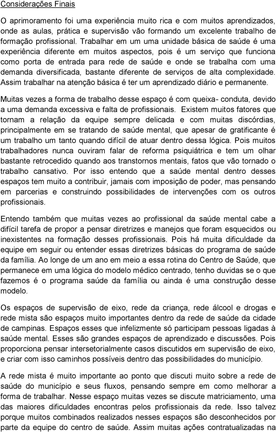 diversificada, bastante diferente de serviços de alta complexidade. Assim trabalhar na atenção básica é ter um aprendizado diário e permanente.