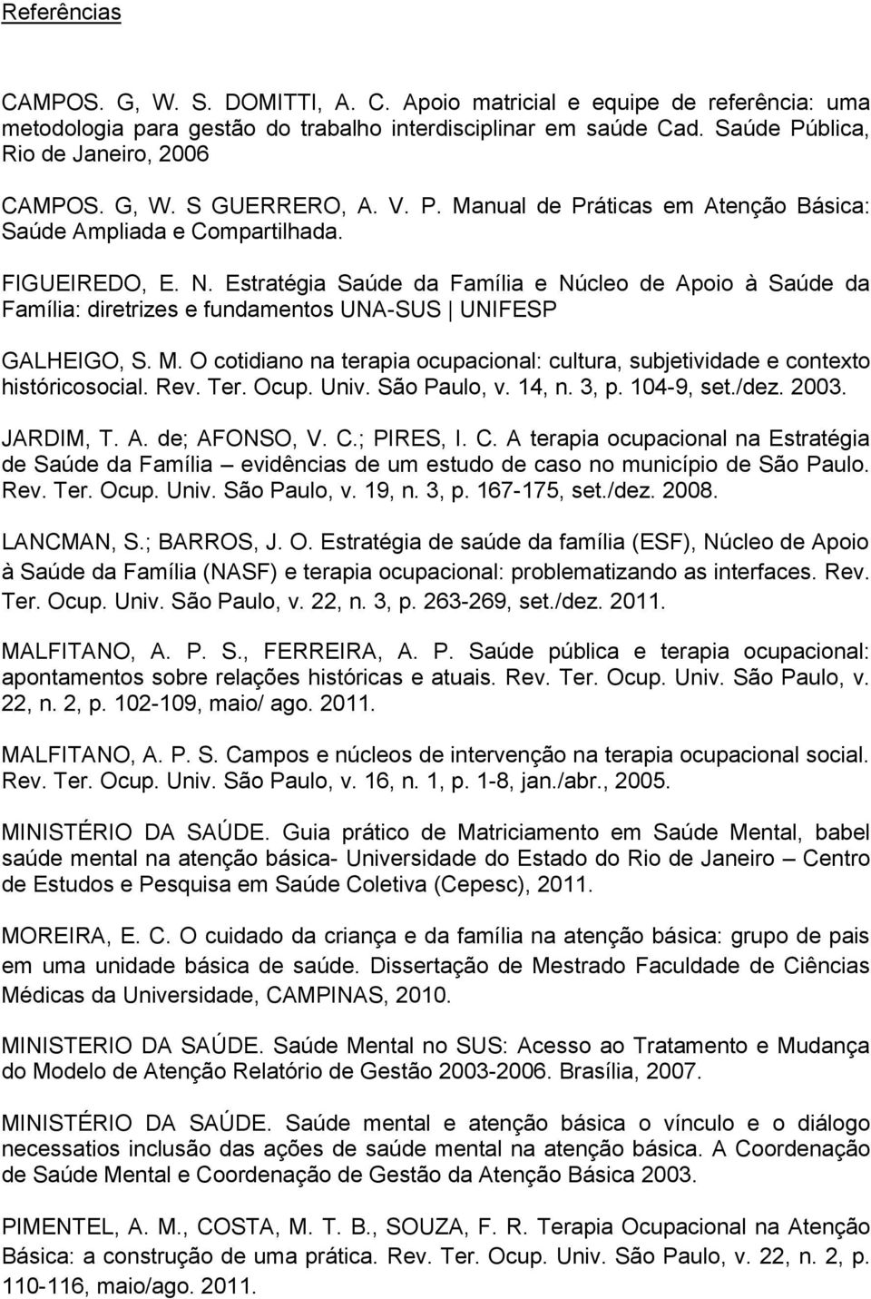 Estratégia Saúde da Família e Núcleo de Apoio à Saúde da Família: diretrizes e fundamentos UNA-SUS UNIFESP GALHEIGO, S. M.