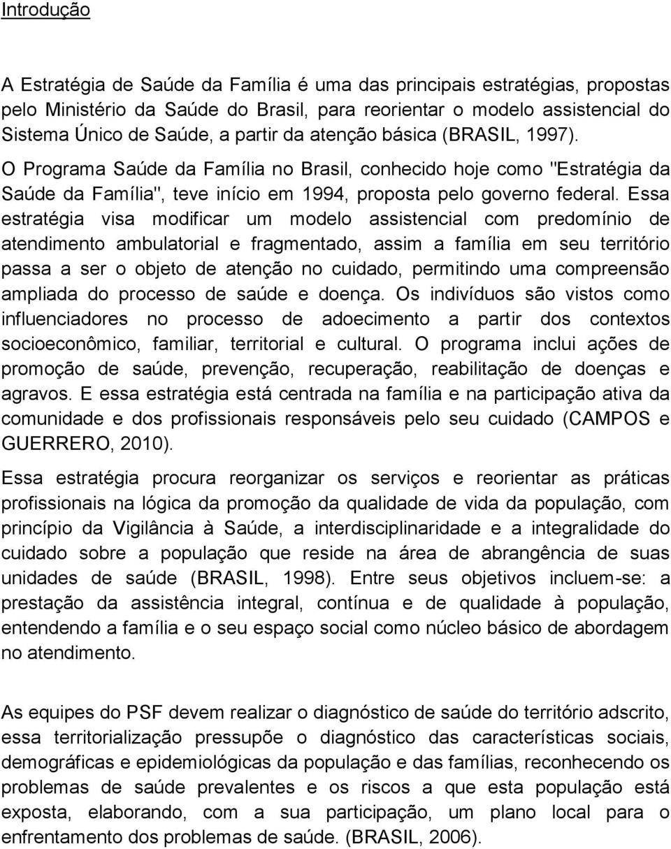 Essa estratégia visa modificar um modelo assistencial com predomínio de atendimento ambulatorial e fragmentado, assim a família em seu território passa a ser o objeto de atenção no cuidado,