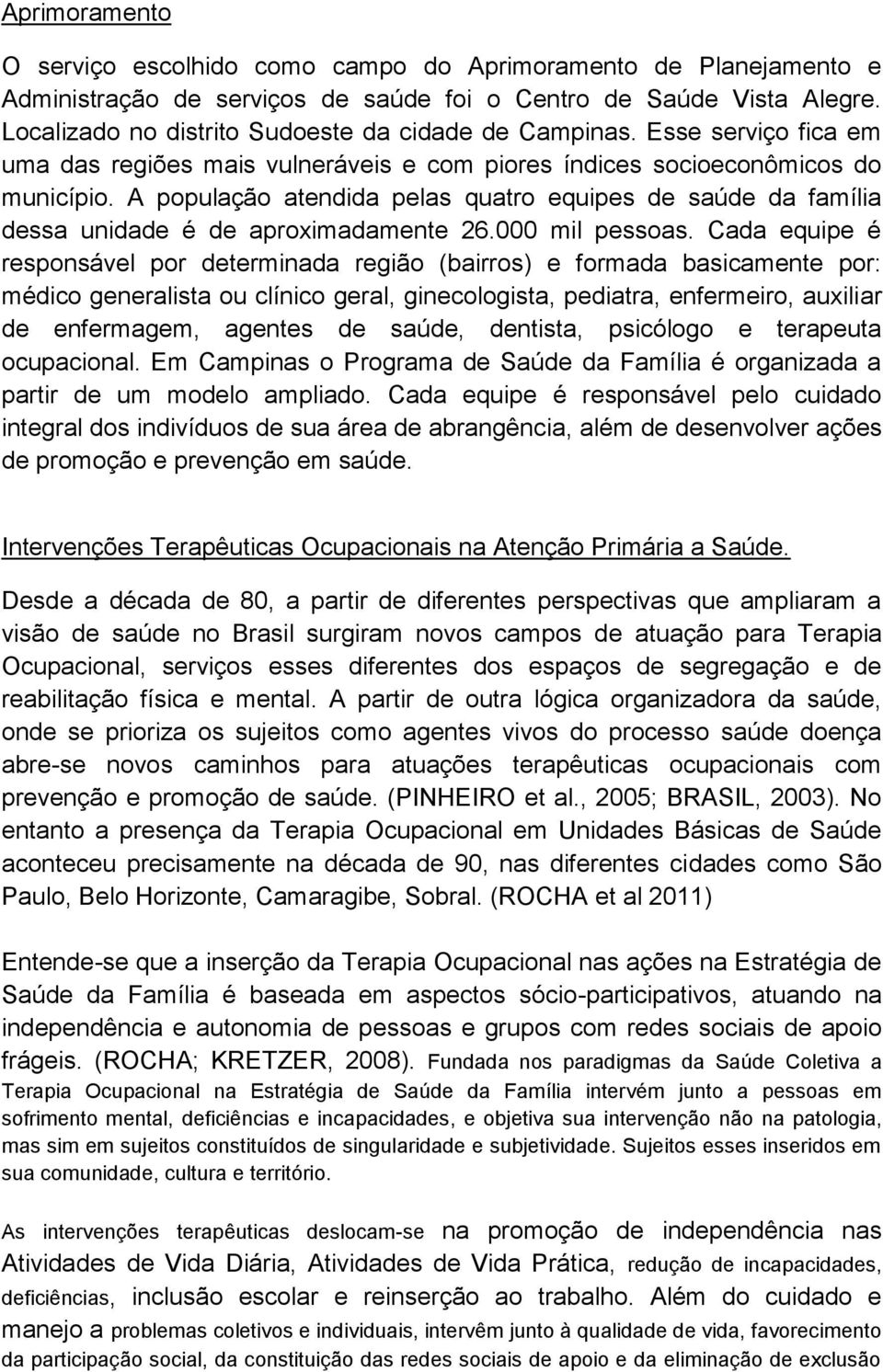 A população atendida pelas quatro equipes de saúde da família dessa unidade é de aproximadamente 26.000 mil pessoas.