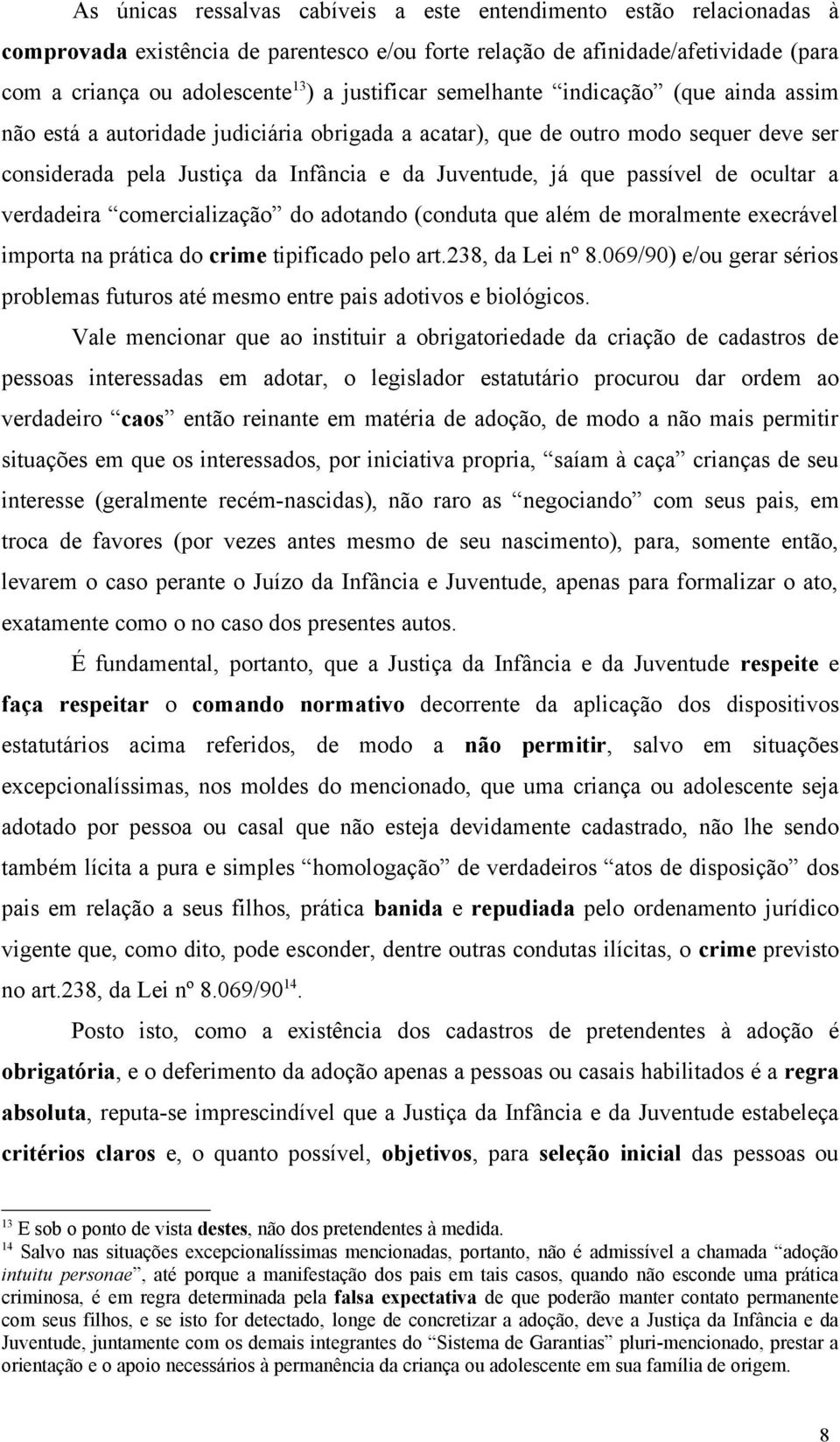 passível de ocultar a verdadeira comercialização do adotando (conduta que além de moralmente execrável importa na prática do crime tipificado pelo art.238, da Lei nº 8.