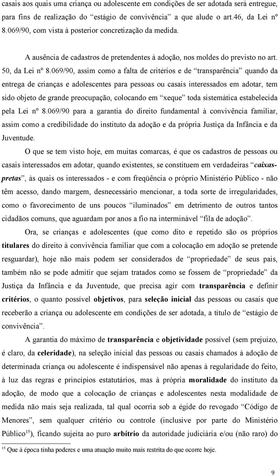 069/90, assim como a falta de critérios e de transparência quando da entrega de crianças e adolescentes para pessoas ou casais interessados em adotar, tem sido objeto de grande preocupação, colocando