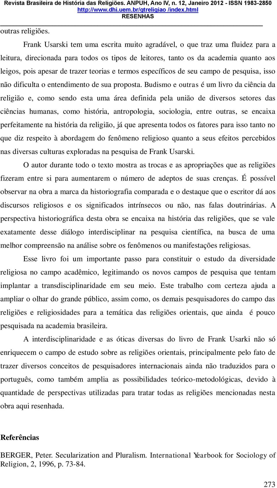 teorias e termos específicos de seu campo de pesquisa, isso não dificulta o entendimento de sua proposta.