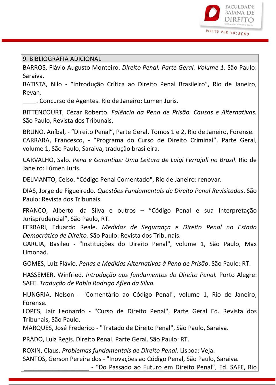 Causas e Alternativas. São Paulo, Revista dos Tribunais. BRUNO, Aníbal, - Direito Penal, Parte Geral, Tomos 1 e 2, Rio de Janeiro, Forense.