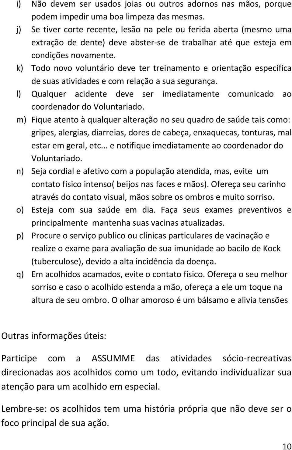 k) Todo novo voluntário deve ter treinamento e orientação específica de suas atividades e com relação a sua segurança.