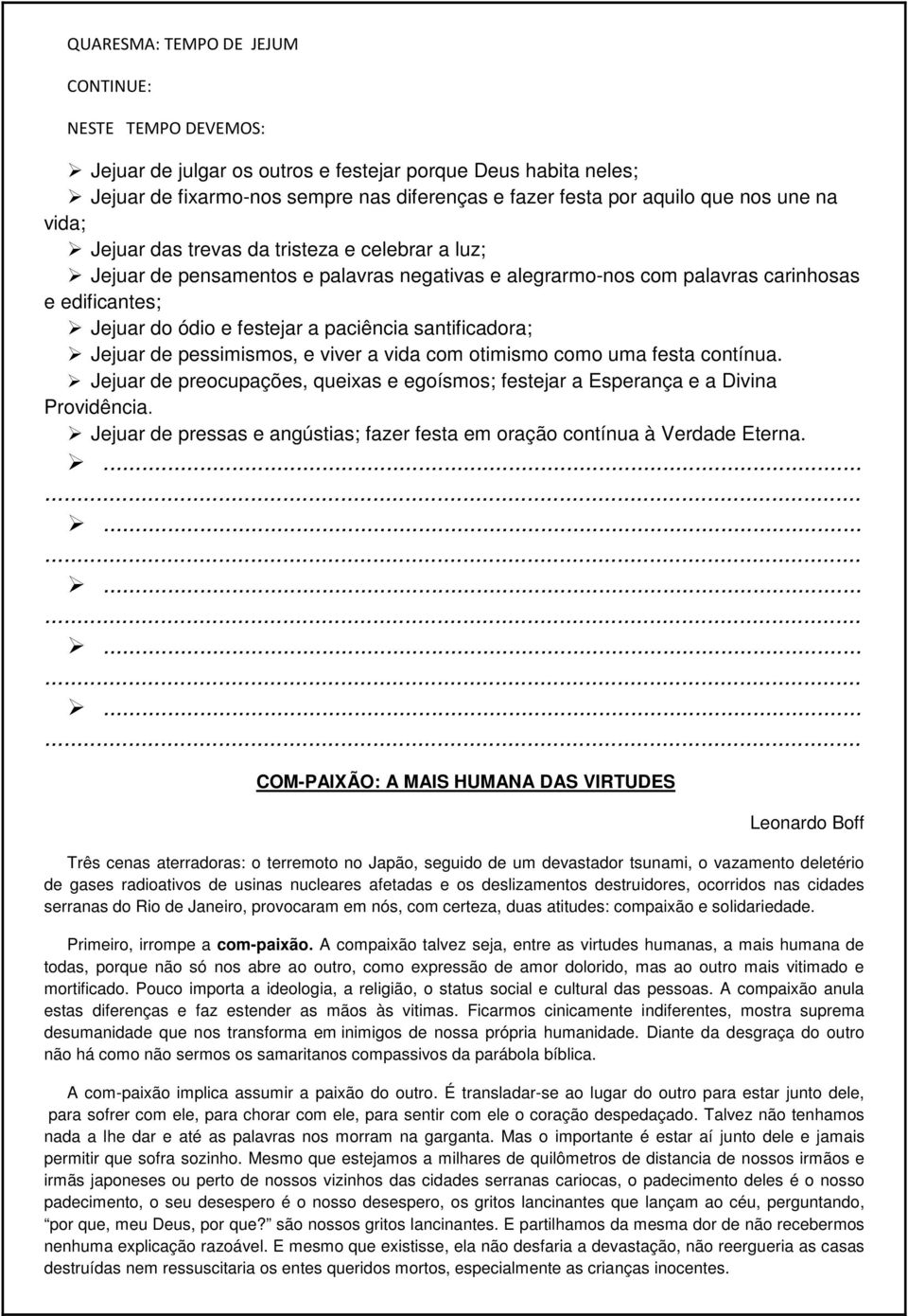 santificadora; Jejuar de pessimismos, e viver a vida com otimismo como uma festa contínua. Jejuar de preocupações, queixas e egoísmos; festejar a Esperança e a Divina Providência.