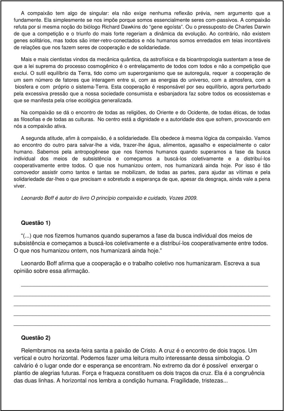 Ao contrário, não existem genes solitários, mas todos são inter-retro-conectados e nós humanos somos enredados em teias incontáveis de relações que nos fazem seres de cooperação e de solidariedade.