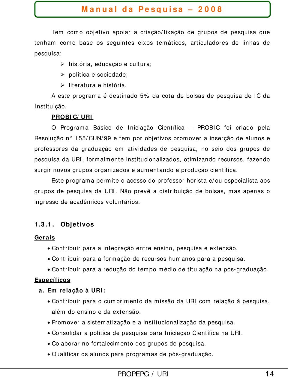 PROBIC/URI O Programa Básico de Iniciação Científica PROBIC foi criado pela Resolução n 155/CUN/99 e tem por objetivos promover a inserção de alunos e professores da graduação em atividades de