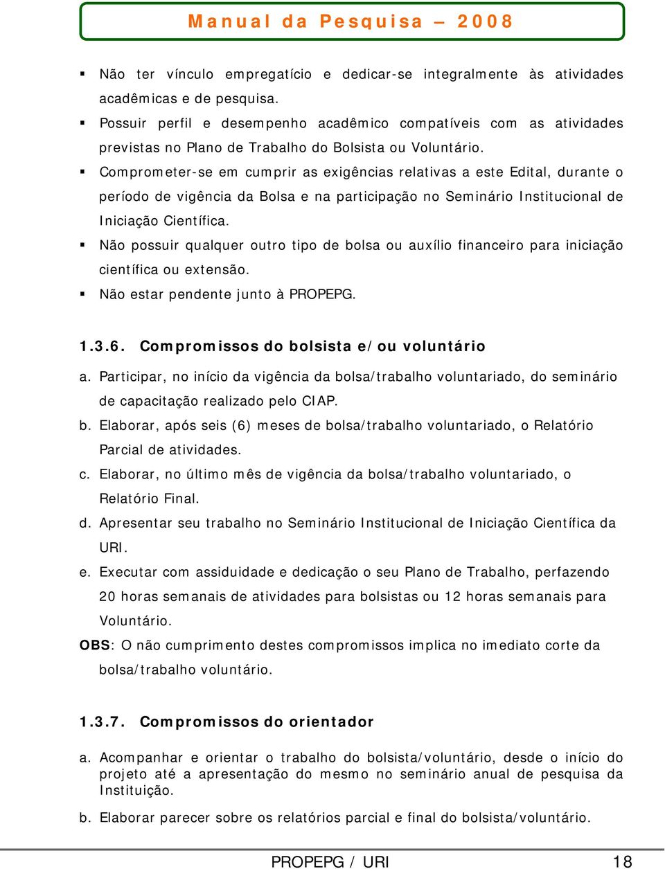 Comprometer-se em cumprir as exigências relativas a este Edital, durante o período de vigência da Bolsa e na participação no Seminário Institucional de Iniciação Científica.