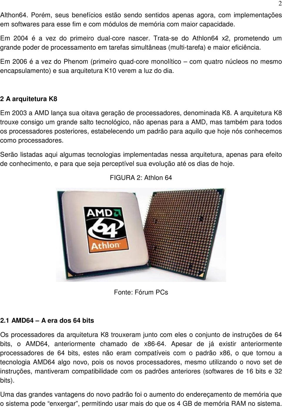 Em 2006 é a vez do Phenom (primeiro quad-core monolítico com quatro núcleos no mesmo encapsulamento) e sua arquitetura K10 verem a luz do dia.