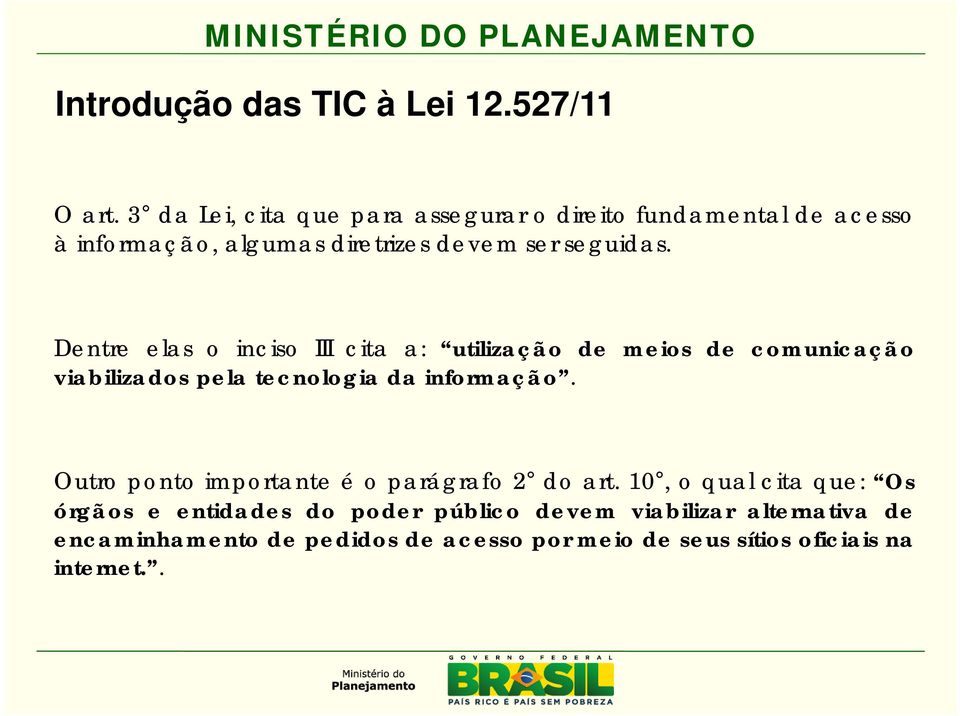 Dentre elas o inciso III cita a: utilização de meios de comunicação viabilizados pela tecnologia da informação.