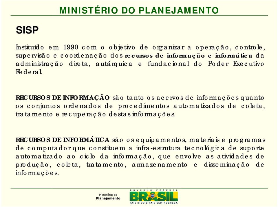 RECURSOS DE INFORMAÇÃO são tanto os acervos de informações quanto os conjuntos ordenados de procedimentos automatizados de coleta, tratamento e recuperação destas