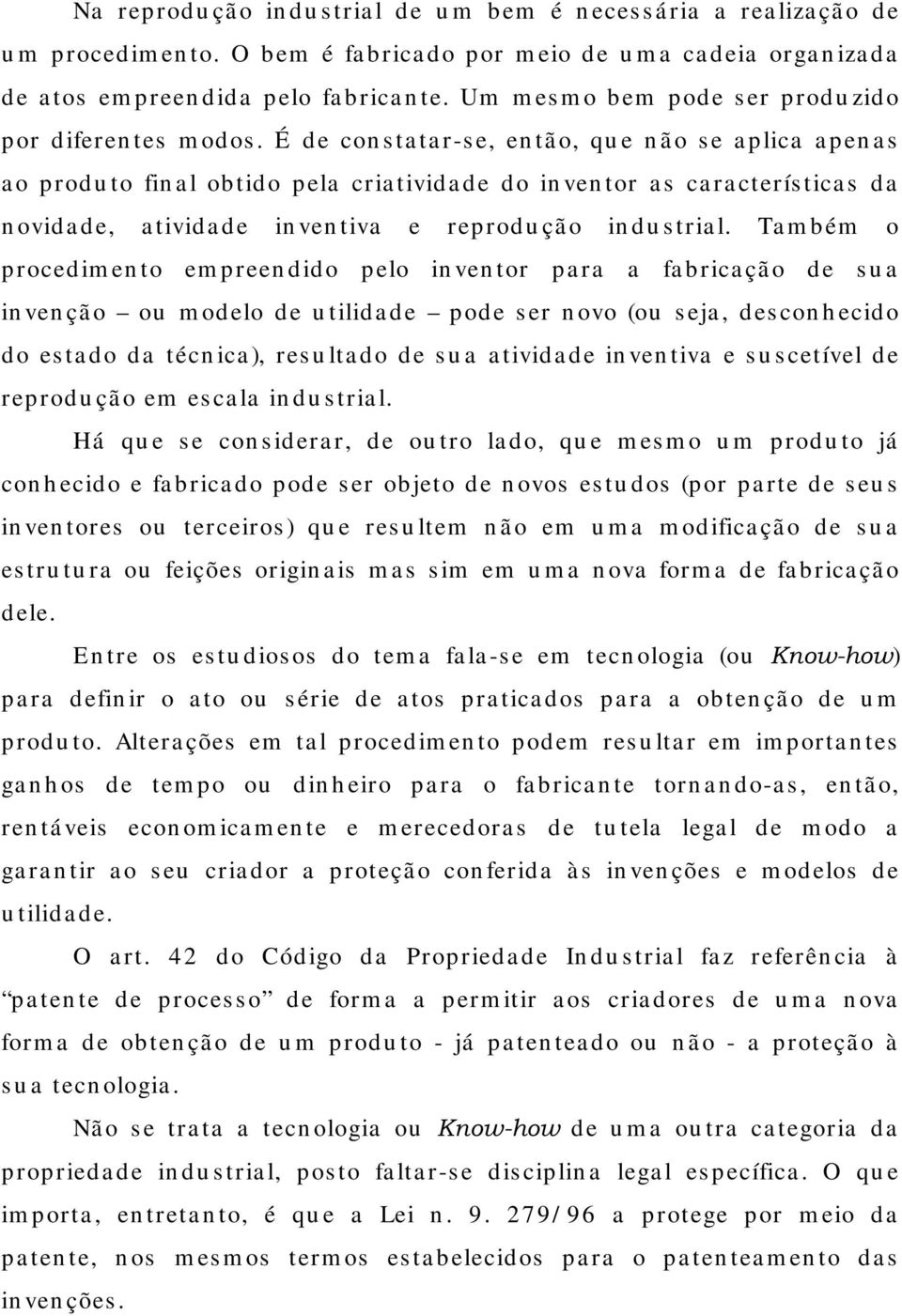 É de con s ta ta r-s e, en tã o, qu e n ã o s e a plica a pen a s a o produ to fin a l obtido pela cria tivida de do in ven tor a s ca ra cterís tica s da n ovida de, a tivida de in ven tiva e