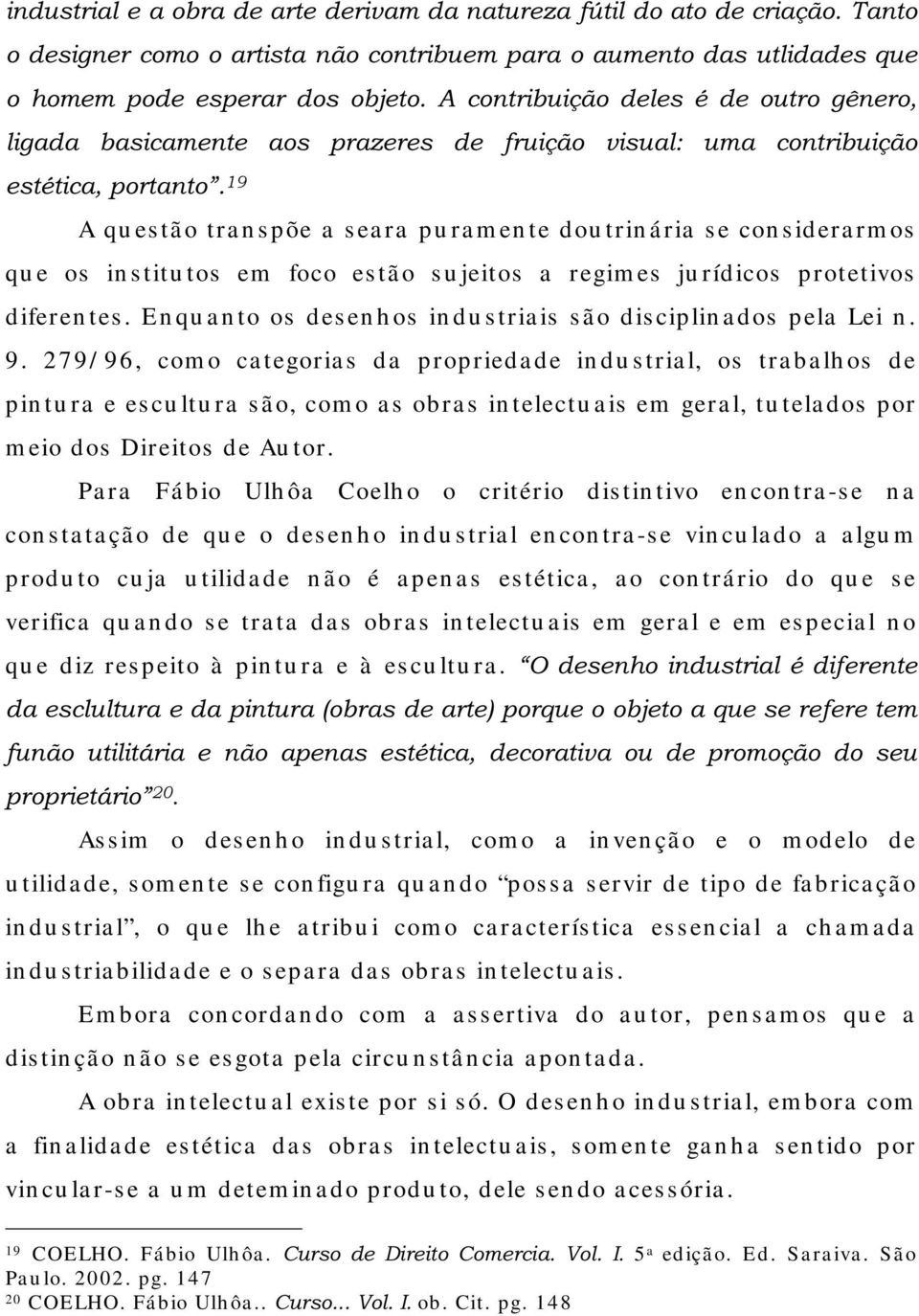 foco es tã o s u jeitos a regim es ju rídicos protetivos diferen tes. En qu a n to os des en h os in du s tria is s ã o dis ciplin a dos pela Lei n. 9.