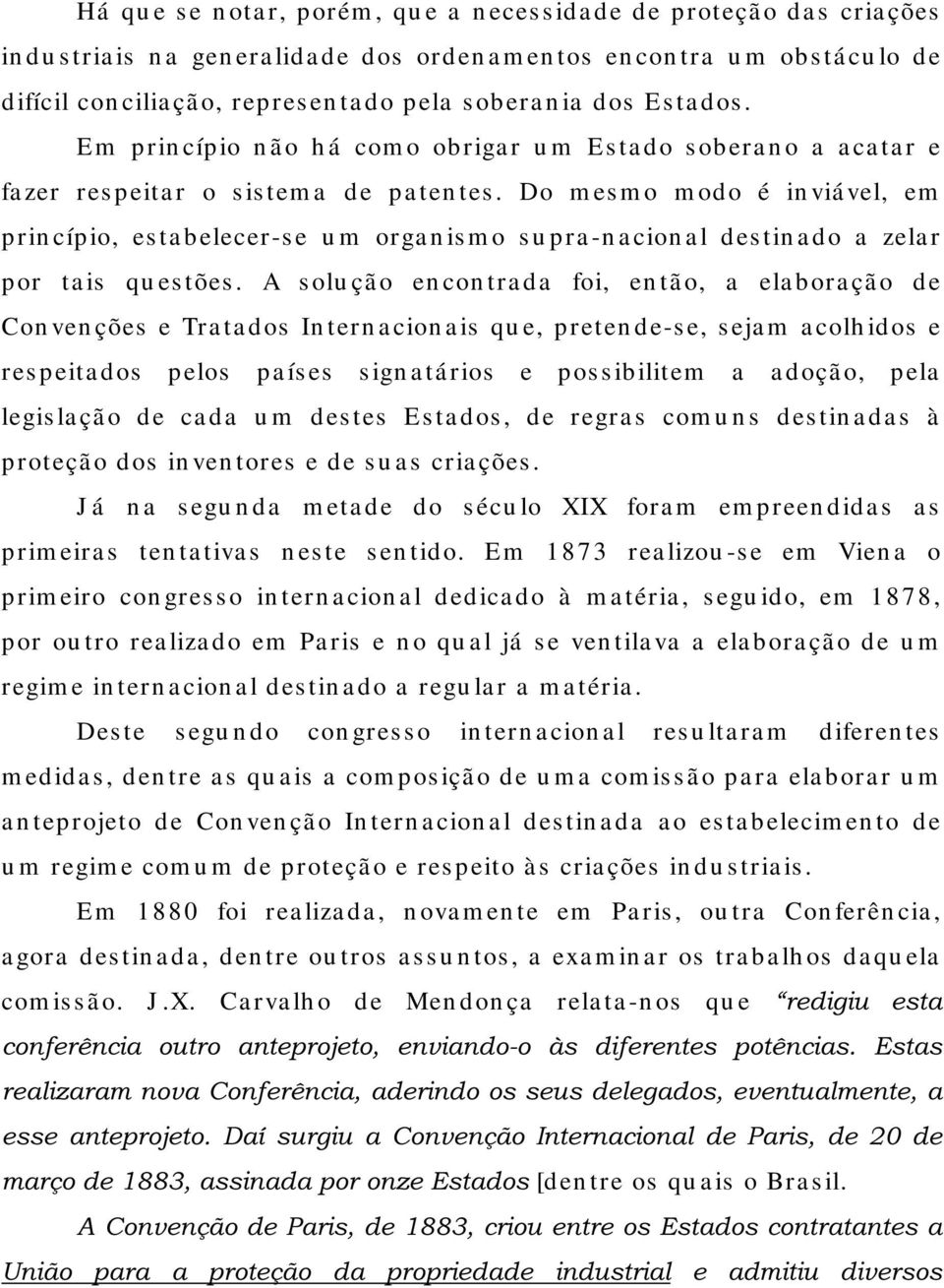 Do m es m o m odo é in viá vel, em prin cípio, es ta belecer-s e u m orga n is m o s u pra -n a cion a l des tin a do a zela r por ta is qu es tões.