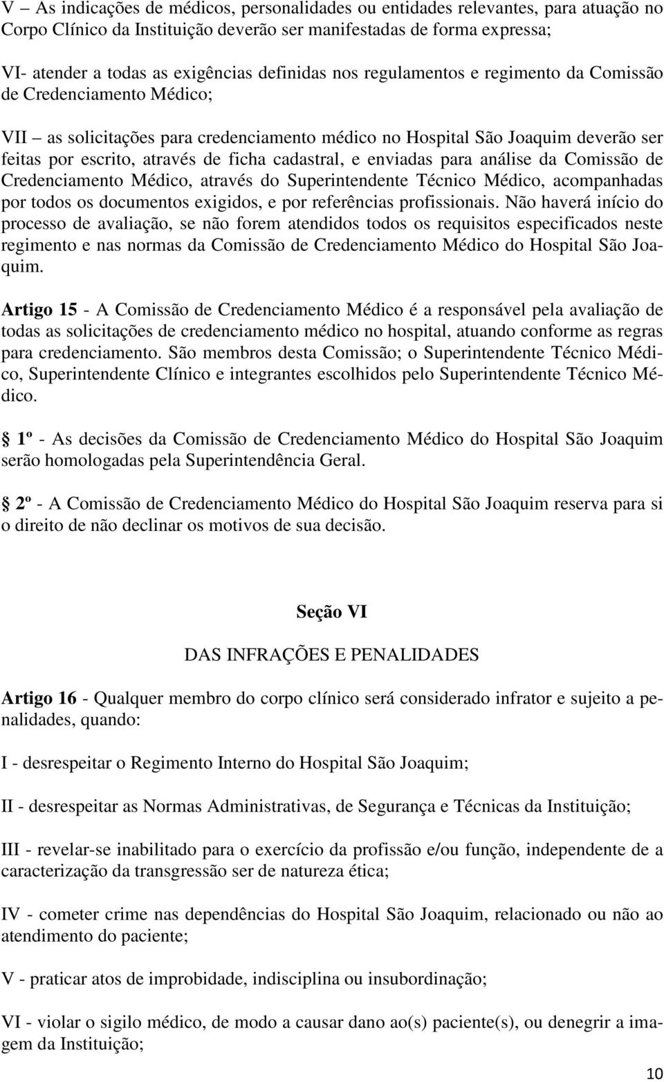 cadastral, e enviadas para análise da Comissão de Credenciamento Médico, através do Superintendente Técnico Médico, acompanhadas por todos os documentos exigidos, e por referências profissionais.