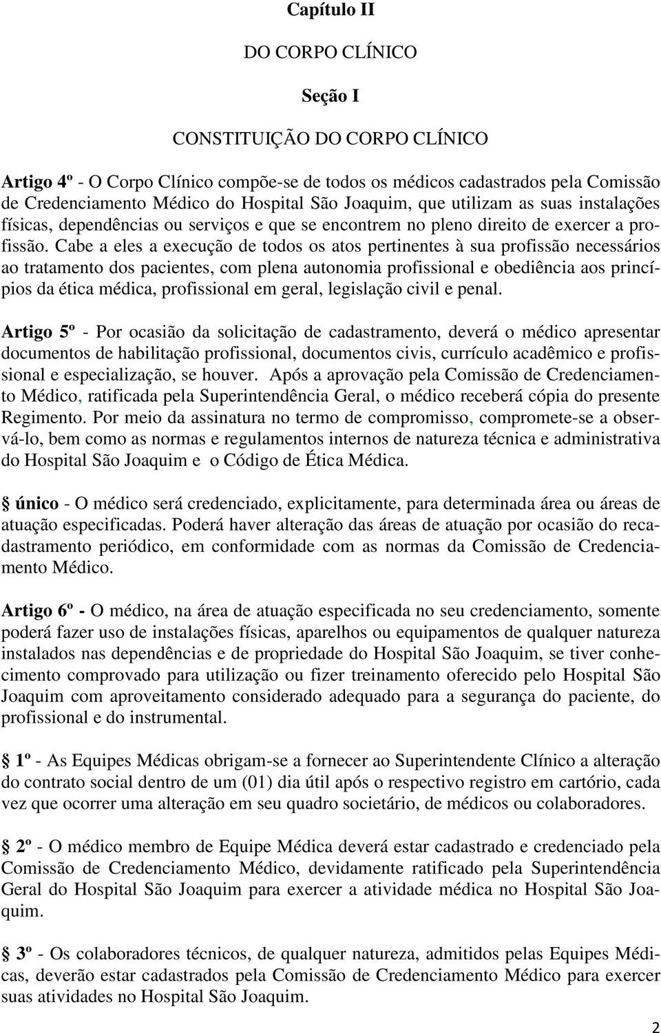 Cabe a eles a execução de todos os atos pertinentes à sua profissão necessários ao tratamento dos pacientes, com plena autonomia profissional e obediência aos princípios da ética médica, profissional