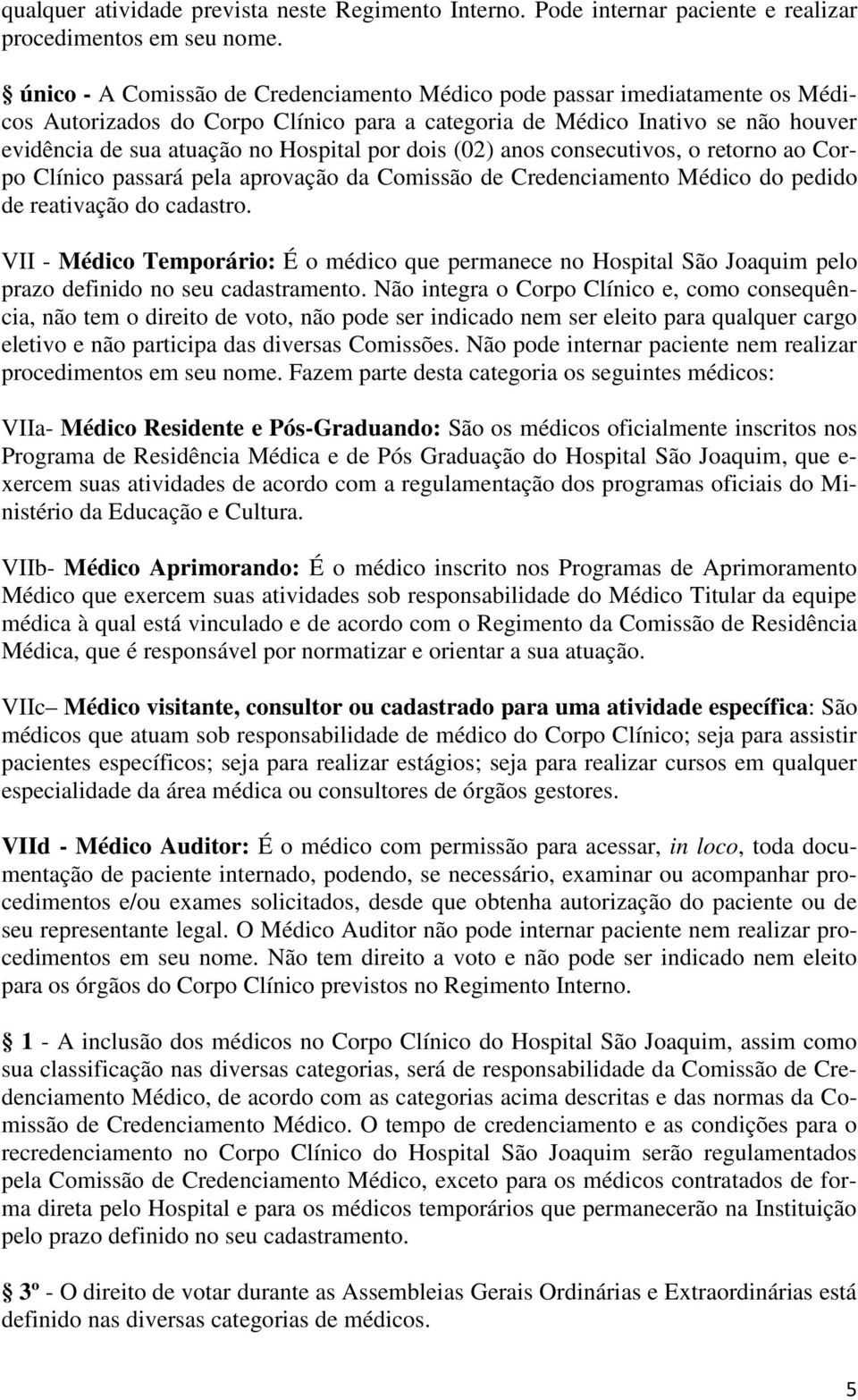 dois (02) anos consecutivos, o retorno ao Corpo Clínico passará pela aprovação da Comissão de Credenciamento Médico do pedido de reativação do cadastro.