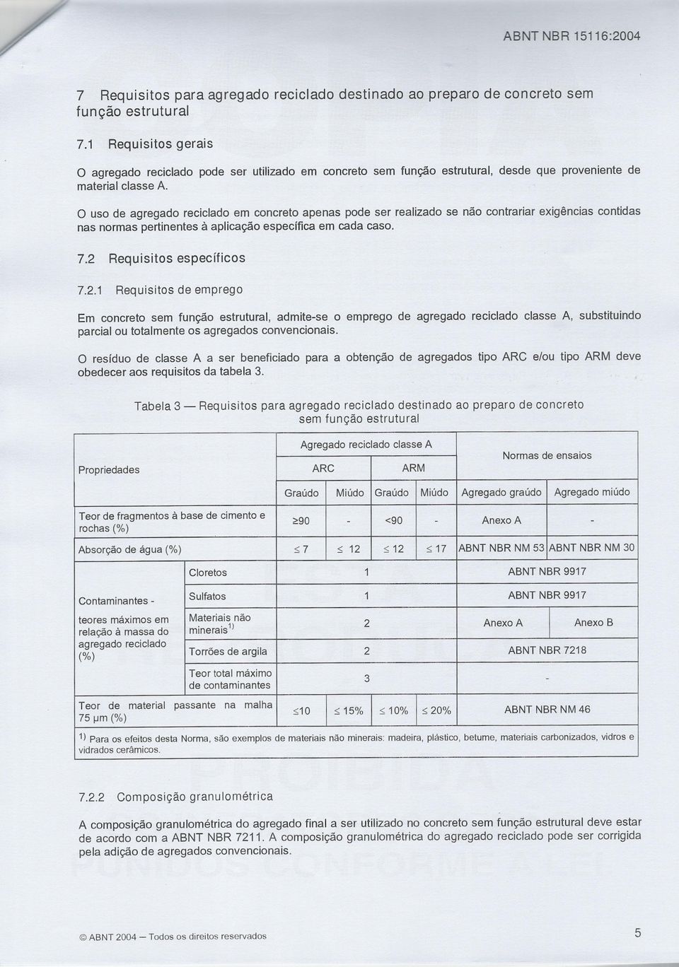 o uso de agregado reciclado em concreto apenas pode ser realizado se não contrariar exigências contidas nas normas pertinentes à aplicação específica em cada caso. 7.2 