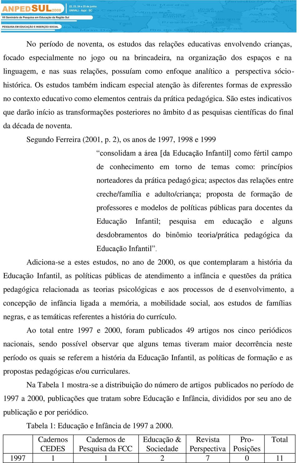 São estes indicativos que darão início as transformações posteriores no âmbito d as pesquisas científicas do final da década de noventa. Segundo Ferreira (2001, p.