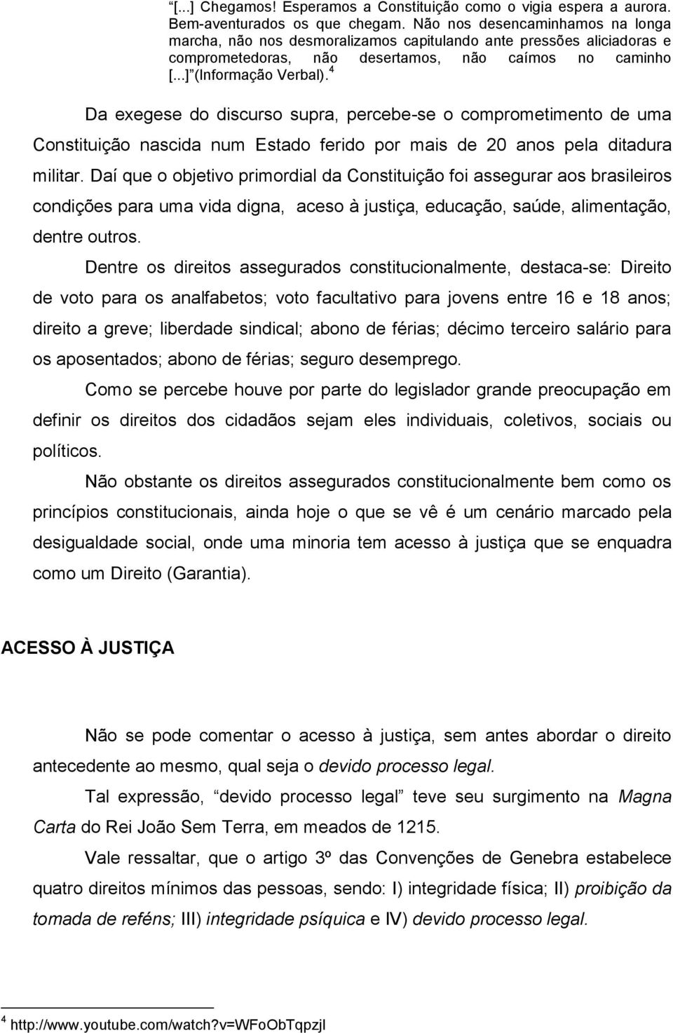 4 Da exegese do discurso supra, percebe-se o comprometimento de uma Constituição nascida num Estado ferido por mais de 20 anos pela ditadura militar.