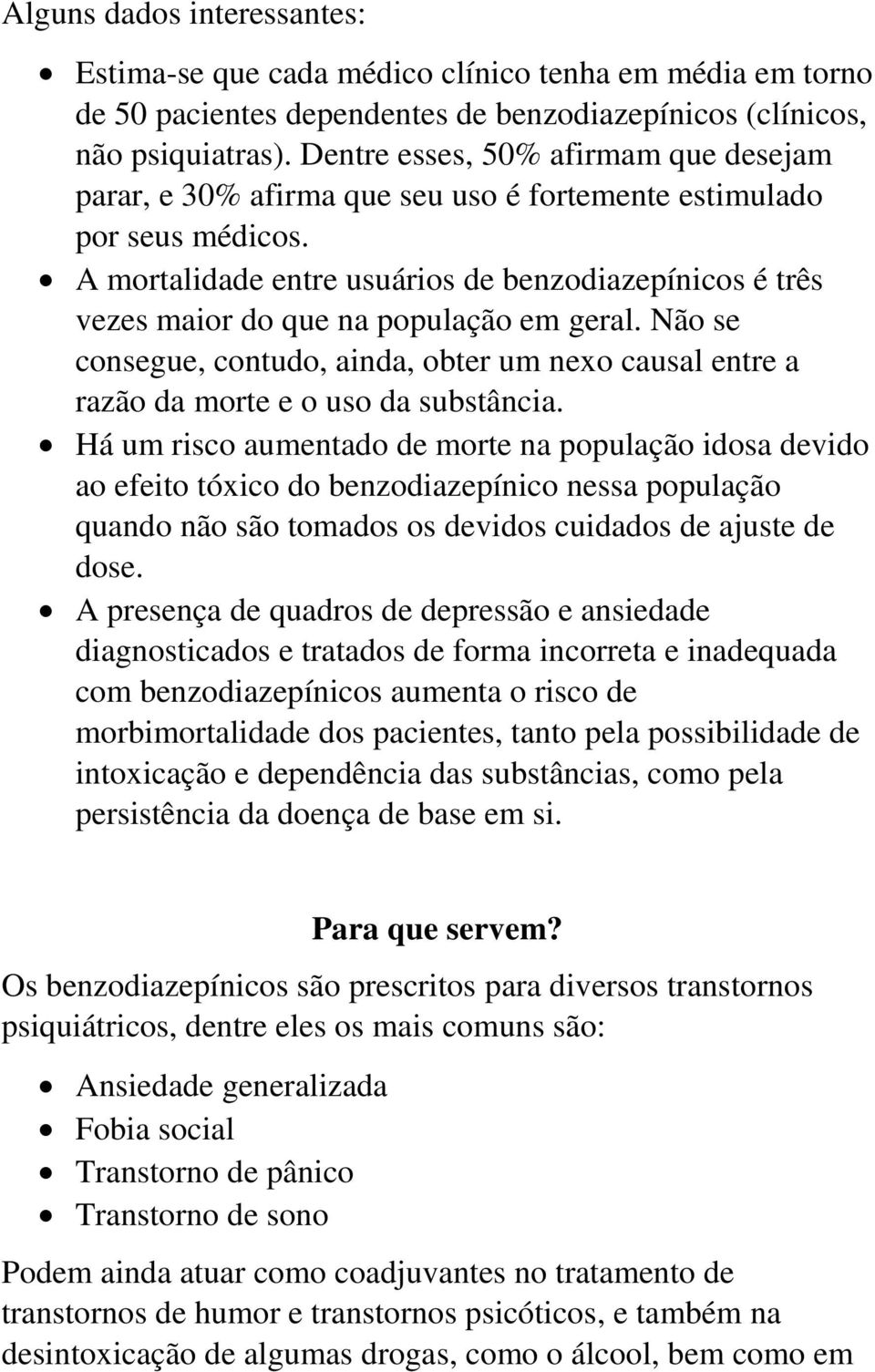 A mortalidade entre usuários de benzodiazepínicos é três vezes maior do que na população em geral. Não se consegue, contudo, ainda, obter um nexo causal entre a razão da morte e o uso da substância.