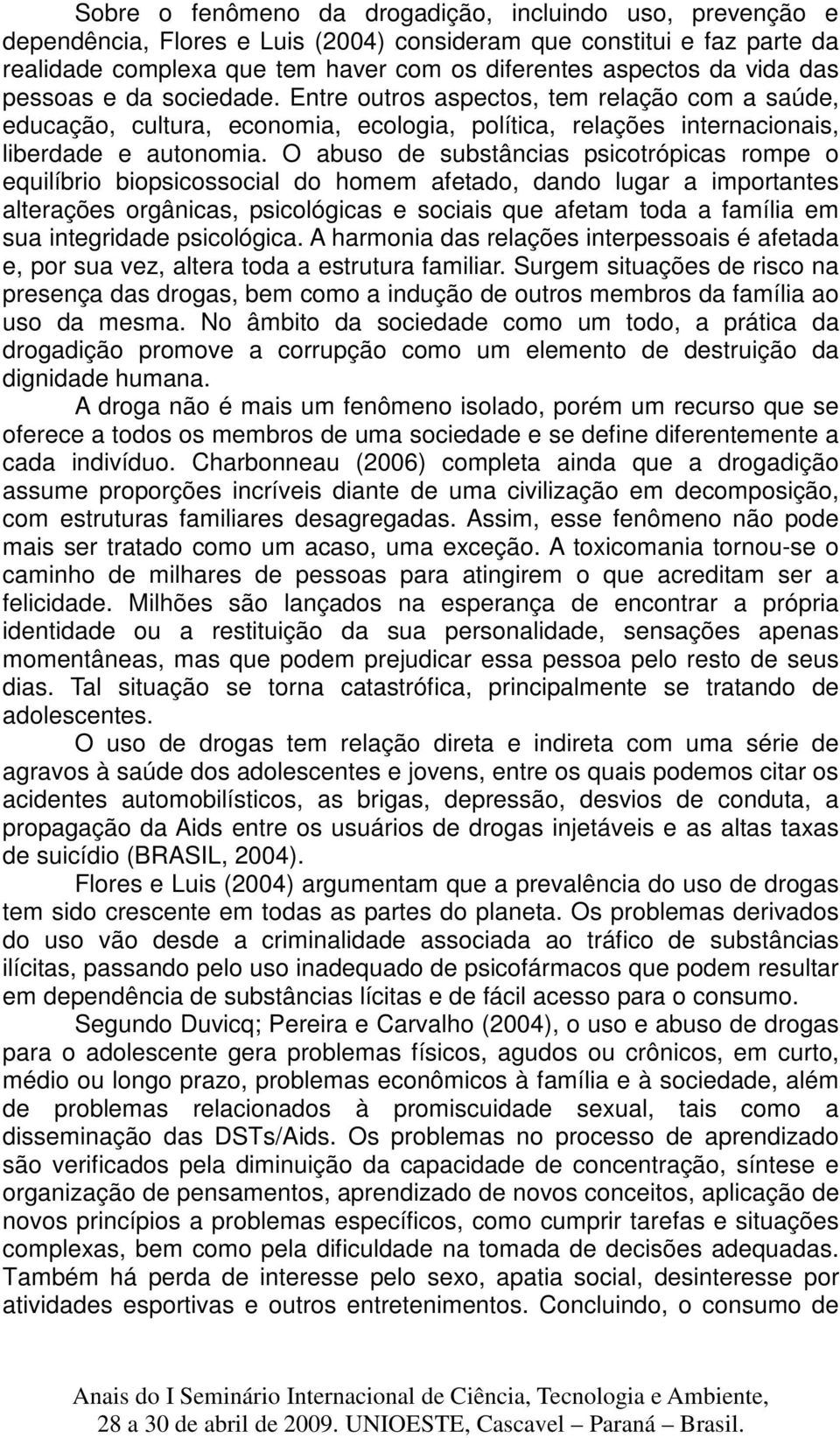 O abuso de substâncias psicotrópicas rompe o equilíbrio biopsicossocial do homem afetado, dando lugar a importantes alterações orgânicas, psicológicas e sociais que afetam toda a família em sua