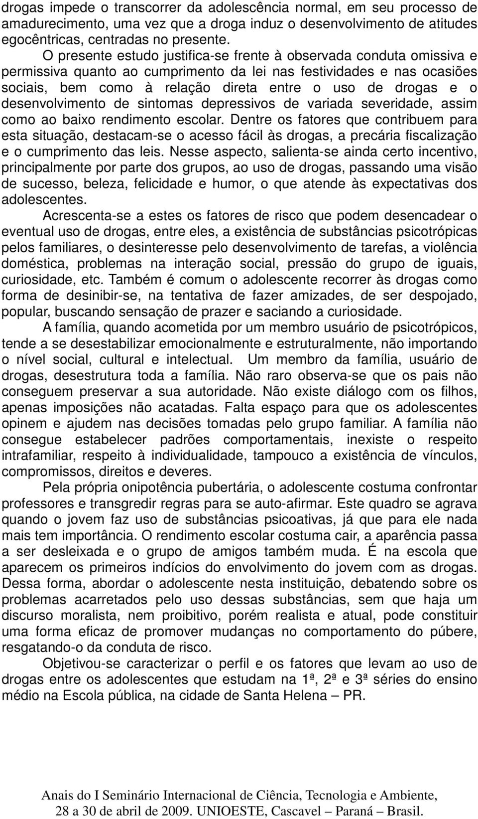 o desenvolvimento de sintomas depressivos de variada severidade, assim como ao baixo rendimento escolar.