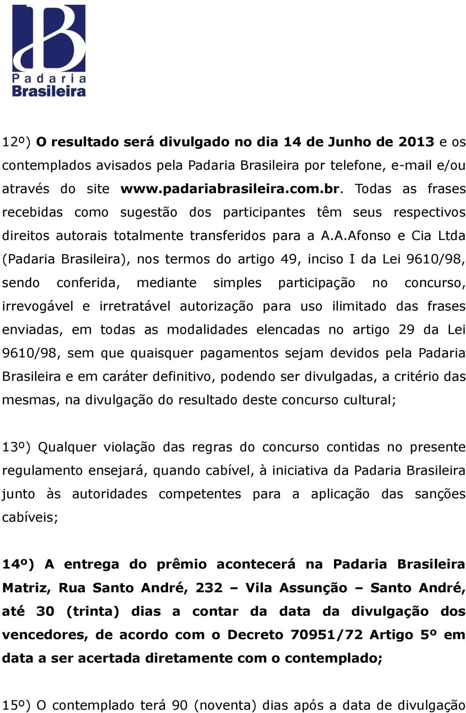 A.Afonso e Cia Ltda (Padaria Brasileira), nos termos do artigo 49, inciso I da Lei 9610/98, sendo conferida, mediante simples participação no concurso, irrevogável e irretratável autorização para uso