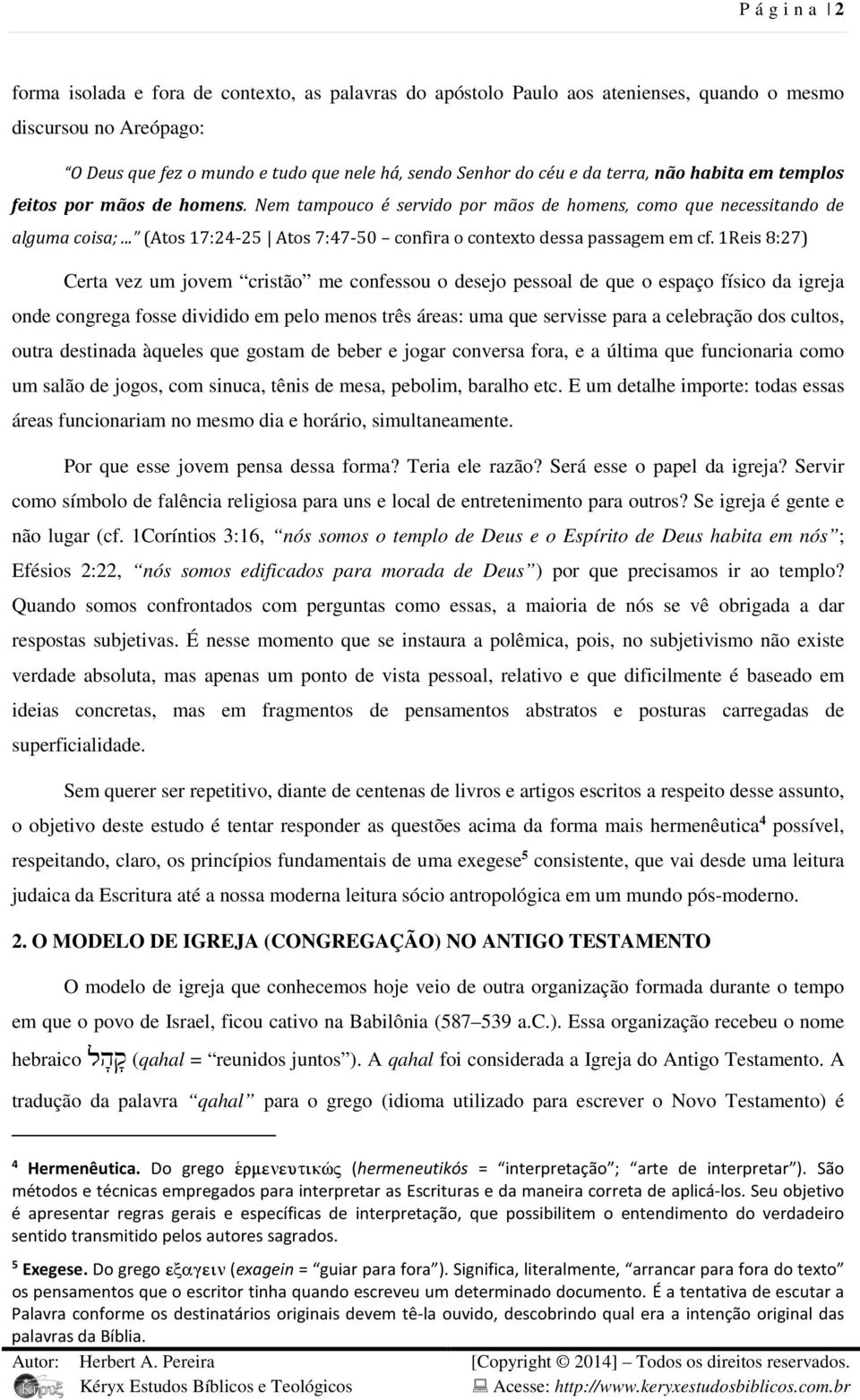 .. (Atos 17:24-25 Atos 7:47-50 confira o contexto dessa passagem em cf.