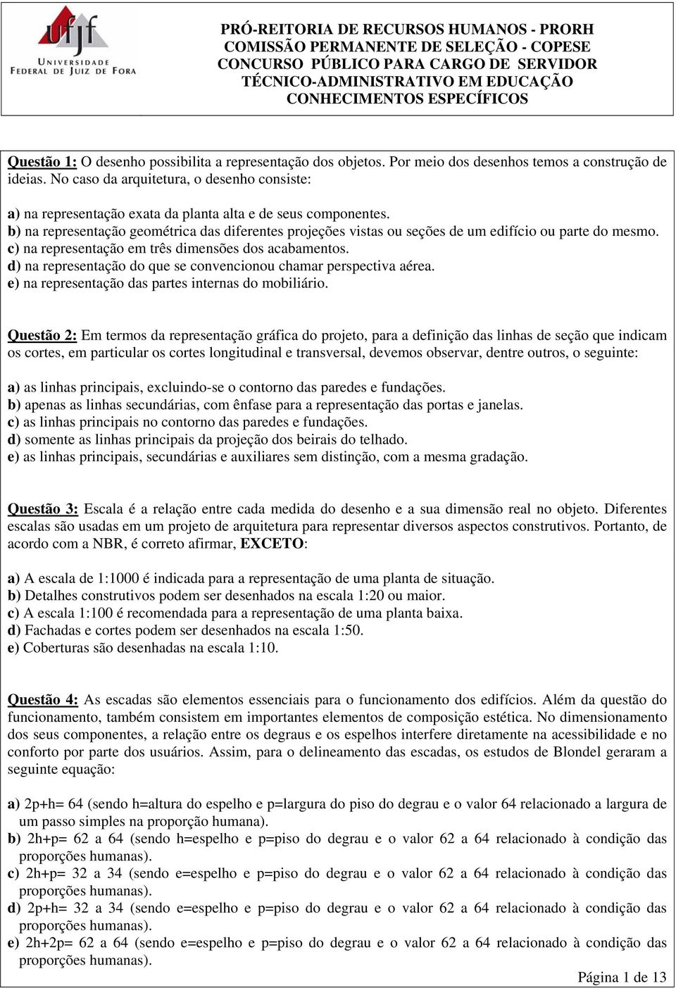 b) na representação geométrica das diferentes projeções vistas ou seções de um edifício ou parte do mesmo. c) na representação em três dimensões dos acabamentos.