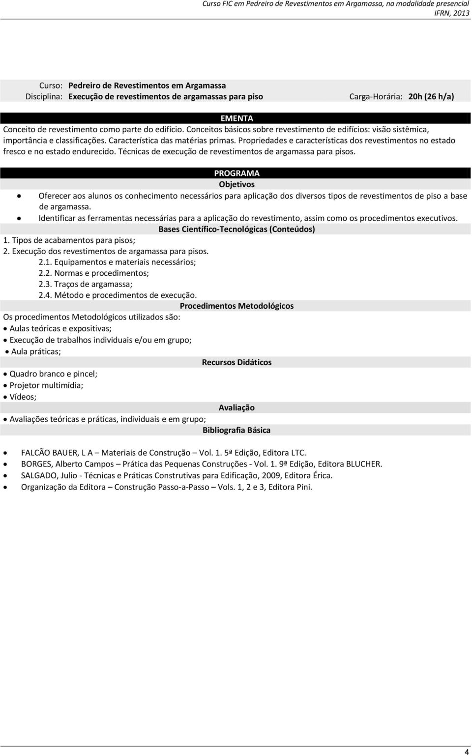 Propriedades e características dos revestimentos no estado fresco e no estado endurecido. Técnicas de execução de revestimentos de argamassa para pisos.