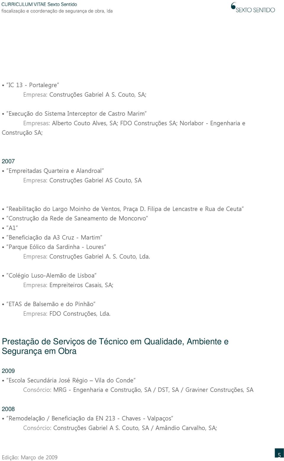 Empresa: Construções Gabriel AS Couto, SA Reabilitação do Largo Moinho de Ventos, Praça D.